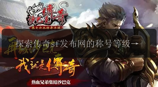 探索传奇sf发布网的称号等级,成就巅峰游戏之王!(图1) 探索传奇sf发布网的称号等级,成就巅峰游戏之王!