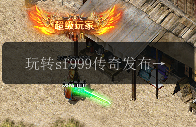 玩转sf999传奇发布网_全面揭秘最新玩法(图1) 玩转sf999传奇发布网_全面揭秘最新玩法